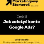 Marketingowy Starterek - Edycja 2025 - czesc 2 - konto Google Ads