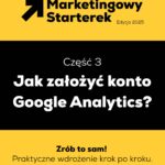 Marketingowy Starterek - Edycja 2025 - czesc 3 - konto Google Analytics